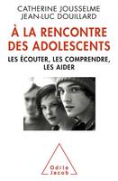 À la rencontre des adolescents, Les écouter, les comprendre, les aider