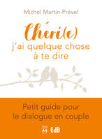 Cheri (e), j'ai quelque chose a te dire, Petit guide pour le dialogue en couple