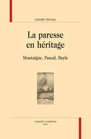 LA PARESSE EN HÉRITAGE, Montaigne, Pascal, Bayle