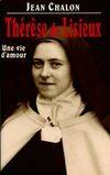 Thérèse de Lisieux. Une vie d'amour, une vie d'amour