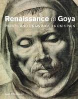 Renaissance to Goya Prints and Drawings from Spain /anglais