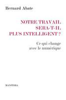 Notre travail sera-t-il plus intelligent ?, Ce qui change avec le numérique