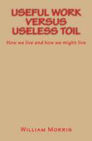 Useful Work versus Useless Toil, How we live and how we might live