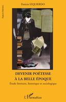 Devenir poétesse à la belle époque, Etude littéraire, historique et sociologique