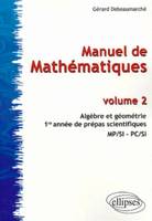 2, Manuel de Mathématiques - volume 2 - Algèbre et Géométrie - 1ère année prépas scientifiques  MP/SI - PC/SI, 1re année de prépas scientifiques MPSI, PCSI