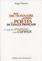 Petit dictionnaire atypique des poetes de langue francaise, à l'usage des amateurs et des curieux