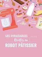 Les inratables : recettes au robot pâtissier