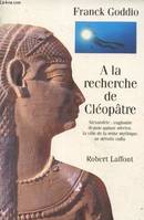 À la recherche de Cléopâtre, Alexandrie engloutie depuis quinze siècles, la ville de la reine mythique se dévoile enfin