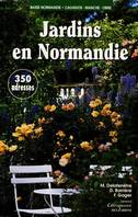 Jardins en Normandie: 350 adresses, la Basse-Normandie, Orne, Manche, Calvados
