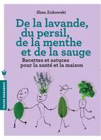 De la lavande, du persil, de la menthe et de la sauge, Recettes et astuces pour la santé et la maison