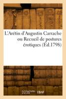 L'Arétin d'Augustin Carrache ou Recueil de postures érotiques, d'après les gravures à l'eau-forte par cet artiste célèbre, avec le texte explicatif des sujets