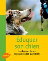 Eduquer son chien. Les bonnes bases et des exercices quotidiens, les bonnes bases et des exercices pratiques