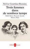 Trois femmes dans de sombres temps. Edith Stein, Hanna Arendt, Simone Weil, Edith Stein, Hannah Arendt, Simone Weil