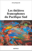 Les théâtres francophones du Pacifique Sud - entretiens avec des artistes de Nouvelle-Calédonie et de Polynésie française