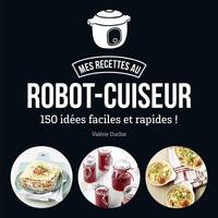 Mes recettes au robot-cuiseur - 150 idées faciles et rapides !