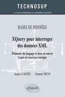 BASES DE DONNÉES - XQuery pour interroger des données XML - Eléments du langage et mise en œuvre - Cours et exercices corrigés (Niveau B), éléments du langage et mise en oeuvre