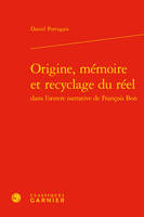 Origine, mémoire et recyclage du réel dans l'oeuvre narrative de François Bon