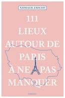 111 Lieux autour de Paris à ne pas manquer