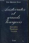 Aristocrates et grands bourgeois : Éducation traditions valeurs, éducation, traditions, valeurs