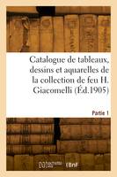 Catalogue de tableaux, dessins et aquarelles, bronzes de Barye, Mêne et Cain, meubles, et objets divers de la collection de feu H. Giacomelli. Partie 1