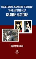 Charlemagne, Napoléon, de Gaulle : trois artistes de la grande Histoire