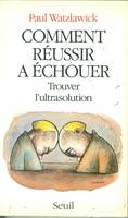 Sciences humaines (H.C.) Comment réussir a échouer. Trouver l'ultrasolution, trouver l'ultrasolution