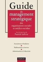 Guide du management stratégique des organisations sociales et médico-sociales, associations et fondations, établissements et services, administrations et collectivités