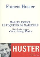 Marcel Pagnol, le Poquelin de Marseille, notes de mise en scène, 