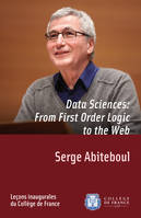 Data Sciences: From First-Order Logic to the Web, Inaugural lecture given on Thursday 8 March 2012