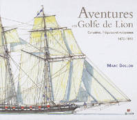 Aventures en golfe de Lion - corsaires, frégates et vaisseaux, 1472-1810