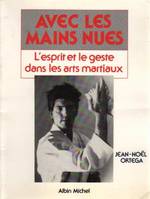 Avec les Mains Nues, l'esprit et le geste dans les arts martiaux