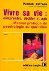 Vivre sa vie : comprendre. décider. agir, comprendre, décider et agir