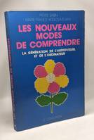 Les Nouveaux modes de comprendre: La génération de l'audiovisuel et de l'ordinateur, la génération de l'audiovisuel et de l'ordinateur