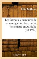 Les formes élémentaires de la vie religieuse. Le système totémique en Australie