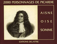 2000 personnages de Picardie - Aisne, Oise, Somme, Aisne, Oise, Somme