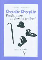 Chalie Chaplin, l'enchanteur du cinéma comique, l'enchanteur du cinéma comique