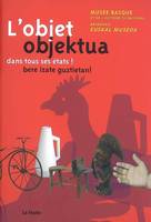 L'objet dans tous ses états ! - [exposition du 27 mars au 31 mai 2009], Musée basque et de l'histoire de Bayonne, [exposition du 27 mars au 31 mai 2009], Musée basque et de l'histoire de Bayonne