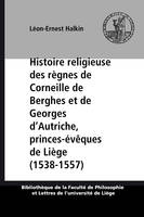 Histoire religieuse des règnes de Corneille de Berghes et de Georges d’Autriche, princes-évêques de Liège (1538-1557), Réforme protestante et Réforme catholique, au diocèse de Liège