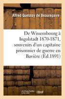 De Wissembourg à Ingolstadt 1870-1871 : souvenirs d'un capitaine prisonnier de guerre en Bavière