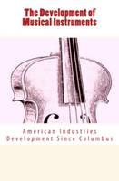 The Development of Musical Instruments, American Industries Development Since Columbus