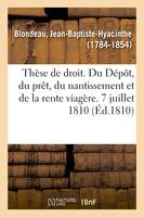 Thèse de droit français. Du Dépôt, du prêt, du nantissement et de la rente viagère. 7 juillet 1810