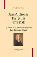 JEAN-ALPHONSE TURRETTINI (1671-1737), Les temps et la culture intellectuelle d'un théologien éclairé