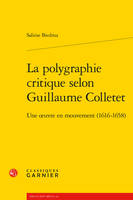 La polygraphie critique selon Guillaume Colletet, Une oeuvre en mouvement, 1616-1658