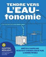 Tendre vers l'EAUtonomie, Arrêter le gaspillage, récolter et stocker l'eau de pluie, la rendre potable