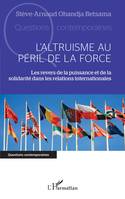 L'altruisme au péril de la force, Les revers de la puissance et de la solidarité dans les relations internationales