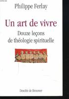 Un art de vivre Douze leçons de théologie spirituelle, douze leçons de théologie spirituelle