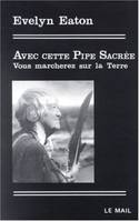 Avec cette Pipe Sacrée Vous marcherez sur la Terre