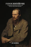 Fiodor Dostoïevski, la biographie du plus grand romancier russe, écrite par sa fille, Aimée Dostoïevski