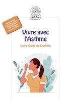 Vivre avec l'Asthme, Votre Guide de Contrôle