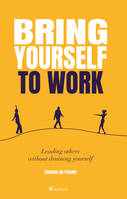 Bring yourself to work, Leading others without draining yourself